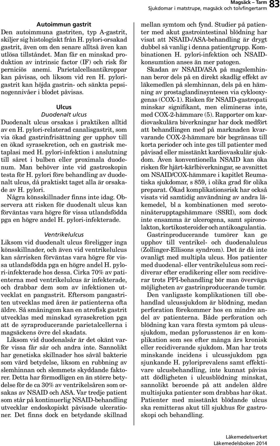 pylorigastrit kan höjda gastrin- och sänkta pepsinogennivåer i blodet påvisas. Ulcus Duodenalt ulcus Duodenalt ulcus orsakas i praktiken alltid av en H.