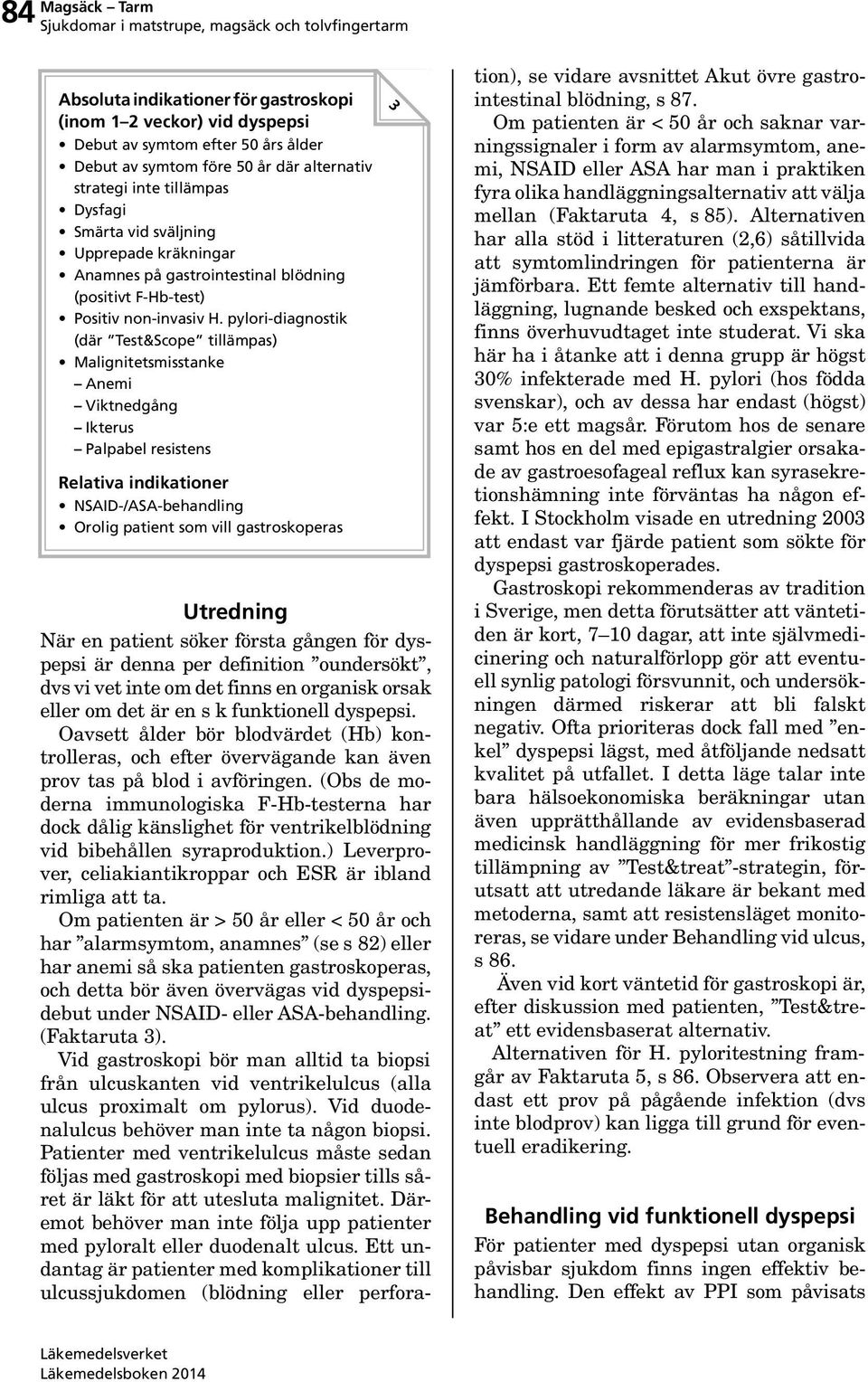 pylori-diagnostik (där Test&Scope tillämpas) Malignitetsmisstanke Anemi Viktnedgång Ikterus Palpabel resistens Relativa indikationer NSAID-/ASA-behandling Orolig patient som vill gastroskoperas 3