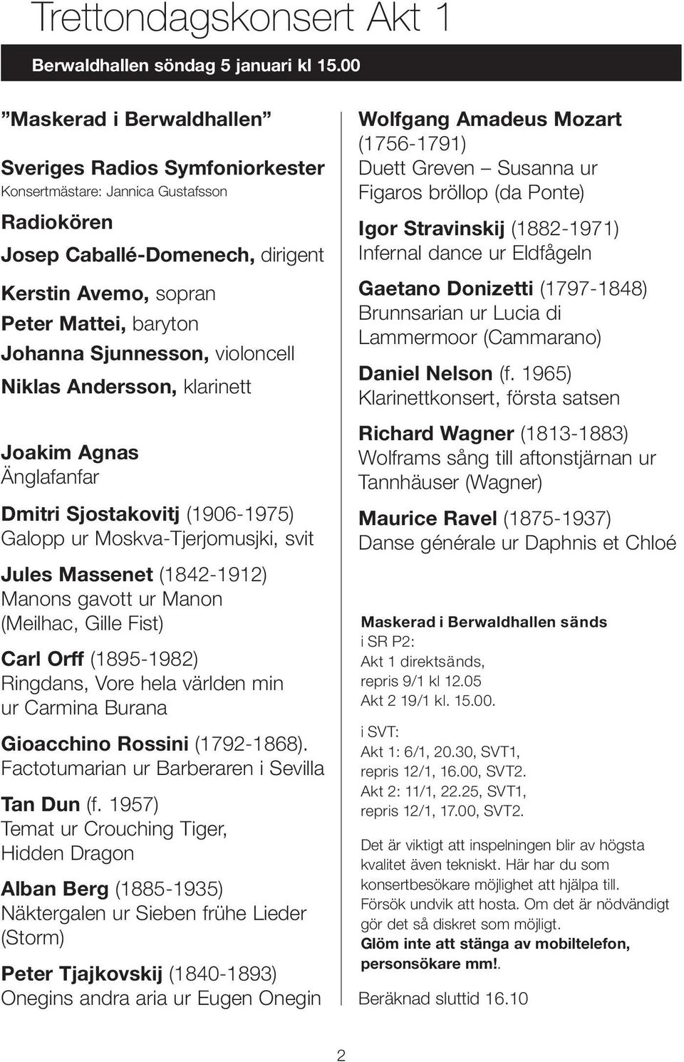 Sjunnesson, violoncell Niklas Andersson, klarinett Joakim Agnas Änglafanfar Dmitri Sjostakovitj (1906-1975) Galopp ur Moskva-Tjerjomusjki, svit Jules Massenet (1842-1912) Manons gavott ur Manon