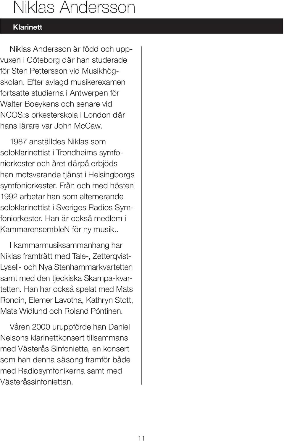 1987 anställdes Niklas som soloklarinettist i Trondheims symfoniorkester och året därpå erbjöds han motsvarande tjänst i Helsingborgs symfoniorkester.