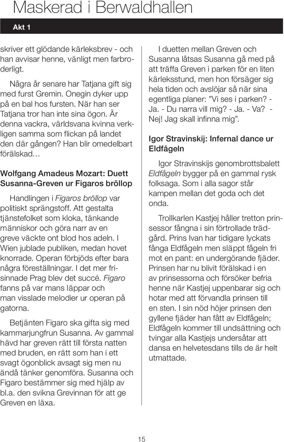 Han blir omedelbart förälskad Wolfgang Amadeus Mozart: Duett Susanna-Greven ur Figaros bröllop Handlingen i Figaros bröllop var politiskt sprängstoff.