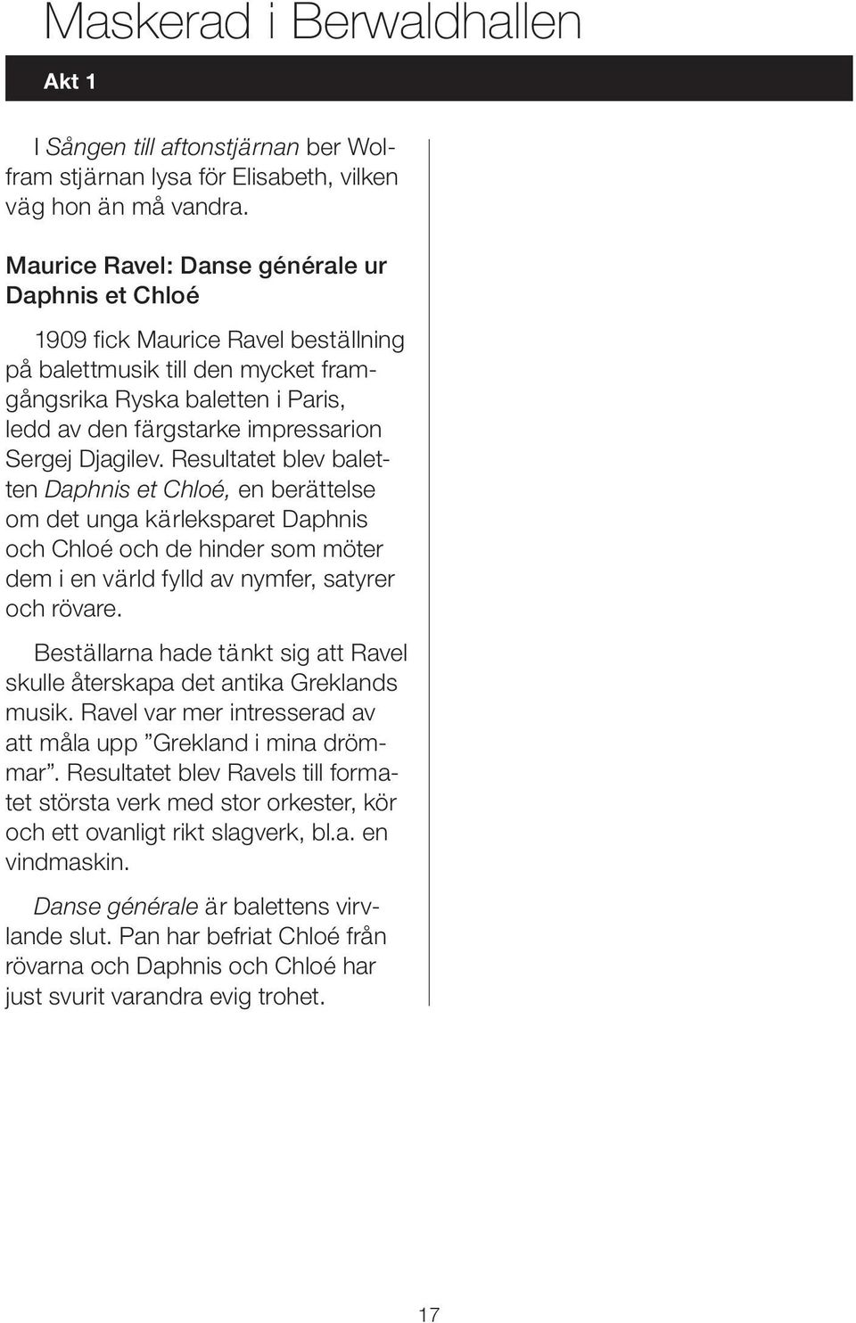 Djagilev. Resultatet blev baletten Daphnis et Chloé, en berättelse om det unga kärleksparet Daphnis och Chloé och de hinder som möter dem i en värld fylld av nymfer, satyrer och rövare.