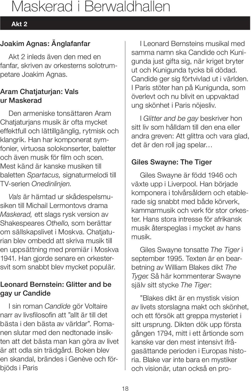 Han har komponerat symfonier, virtuosa solokonserter, baletter och även musik för film och scen. Mest känd är kanske musiken till baletten Spartacus, signaturmelodi till TV-serien Onedinlinjen.