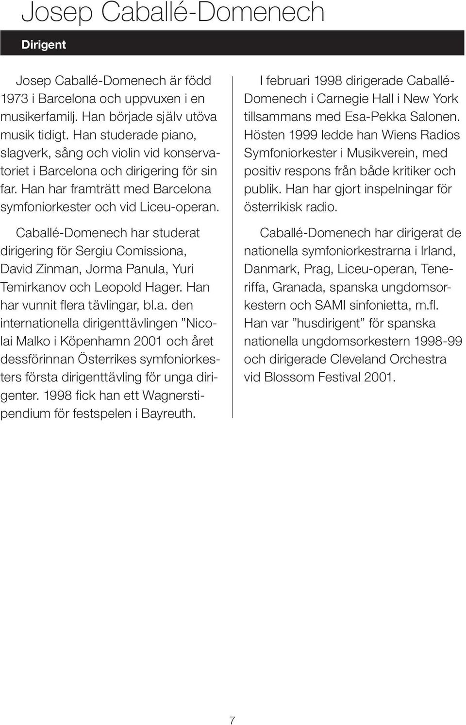 Caballé-Domenech har studerat dirigering för Sergiu Comissiona, David Zinman, Jorma Panula, Yuri Temirkanov och Leopold Hager. Han har vunnit flera tävlingar, bl.a. den internationella dirigenttävlingen Nicolai Malko i Köpenhamn 2001 och året dessförinnan Österrikes symfoniorkesters första dirigenttävling för unga dirigenter.