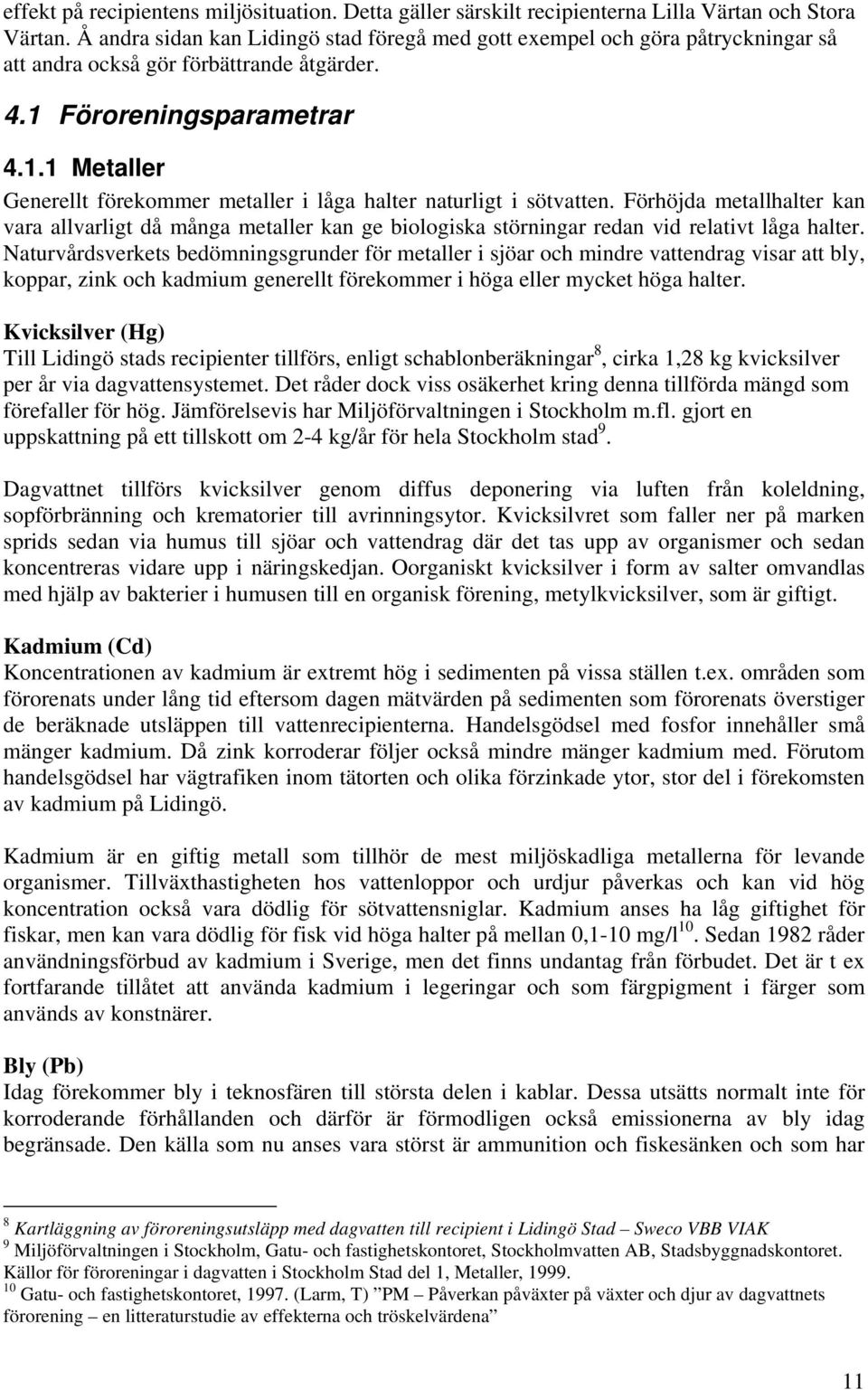 Föroreningsparametrar 4.1.1 Metaller Generellt förekommer metaller i låga halter naturligt i sötvatten.