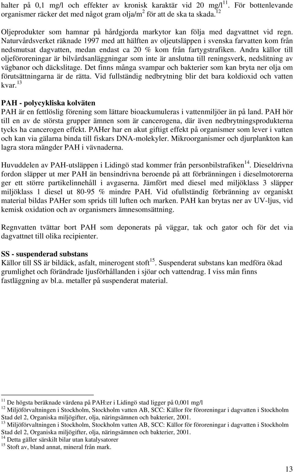 Naturvårdsverket räknade 1997 med att hälften av oljeutsläppen i svenska farvatten kom från nedsmutsat dagvatten, medan endast ca 20 % kom från fartygstrafiken.