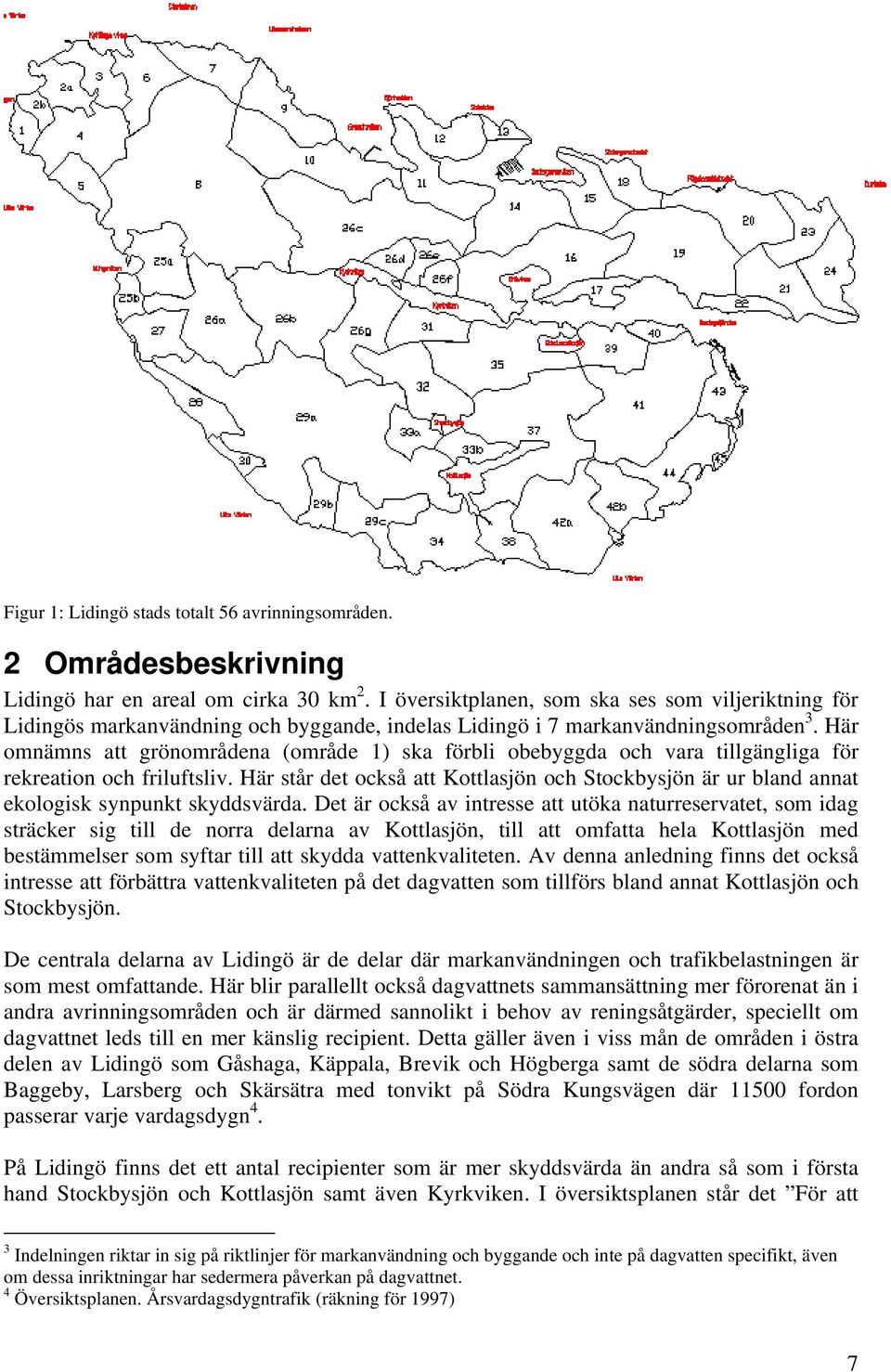 Här omnämns att grönområdena (område 1) ska förbli obebyggda och vara tillgängliga för rekreation och friluftsliv.