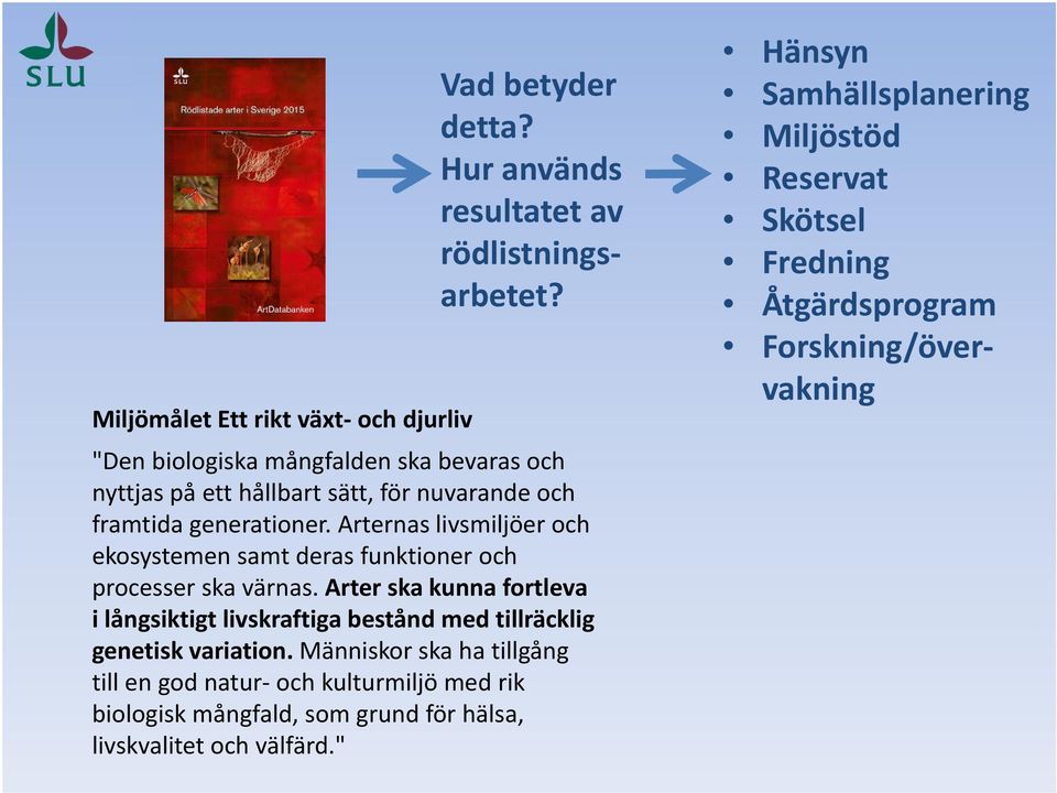 Arternas livsmiljöer och ekosystemen samt deras funktioner och processer ska värnas.