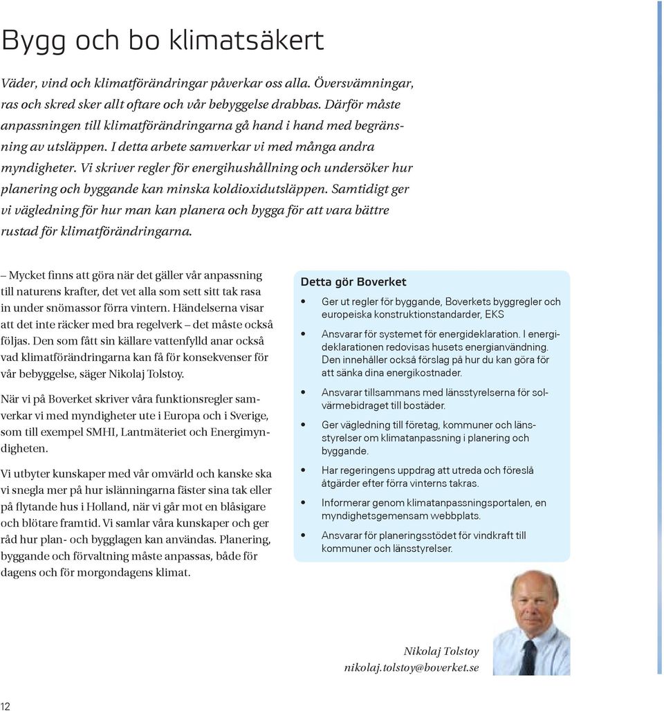 Vi skriver regler för energihushållning och undersöker hur planering och byggande kan minska koldioxidutsläppen.