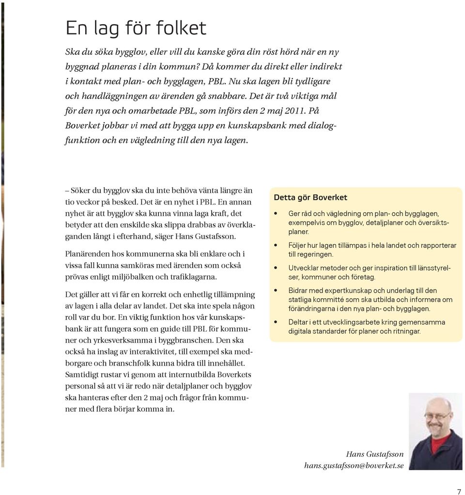 På Boverket jobbar vi med att bygga upp en kunskapsbank med dialogfunktion och en vägledning till den nya lagen. Söker du bygglov ska du inte behöva vänta längre än tio veckor på besked.