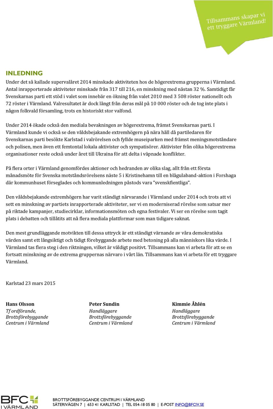 Samtidigt får Svenskarnas parti ett stöd i valet som innebär en ökning från valet 2010 med 3 508 röster nationellt och 72 röster i Värmland.