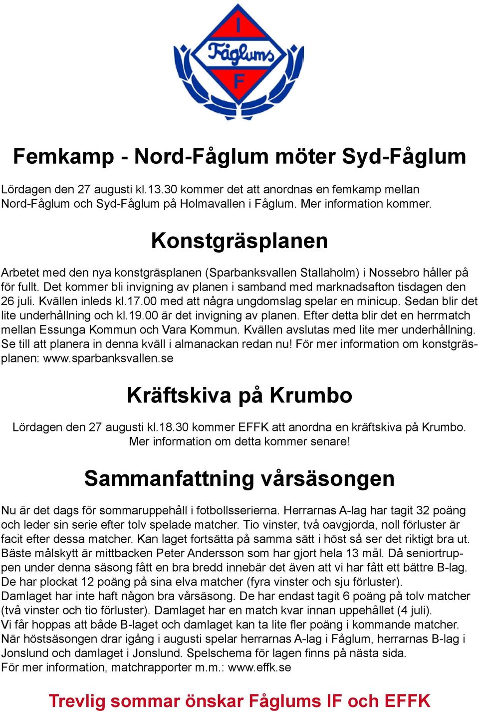 Kvällen inleds kl.17.00 med att några ungdomslag spelar en minicup. Sedan blir det lite underhållning och kl.19.00 är det invigning av planen.