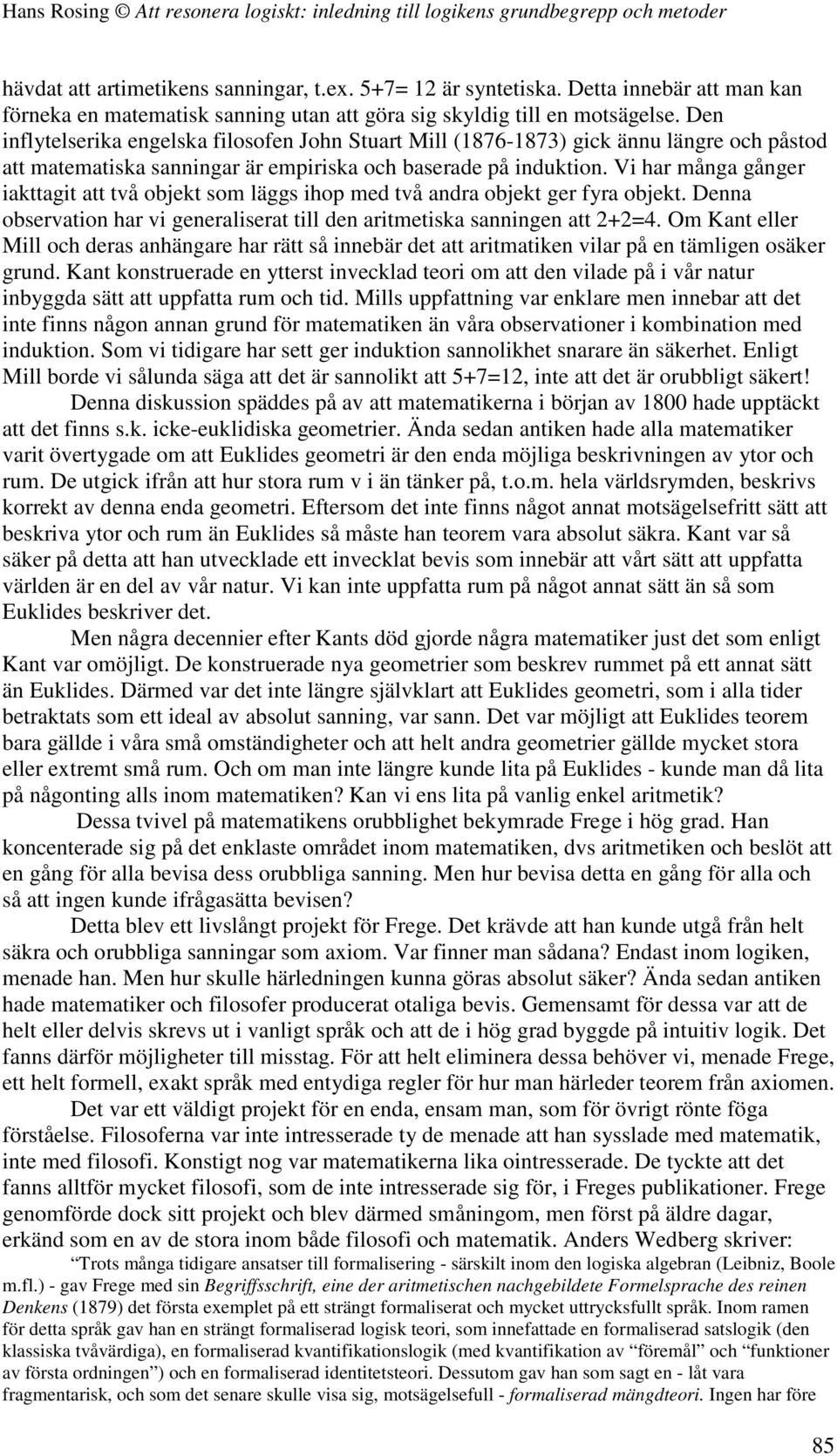 Vi har många gånger iakttagit att två objekt som läggs ihop med två andra objekt ger fyra objekt. Denna observation har vi generaliserat till den aritmetiska sanningen att 2+2=4.