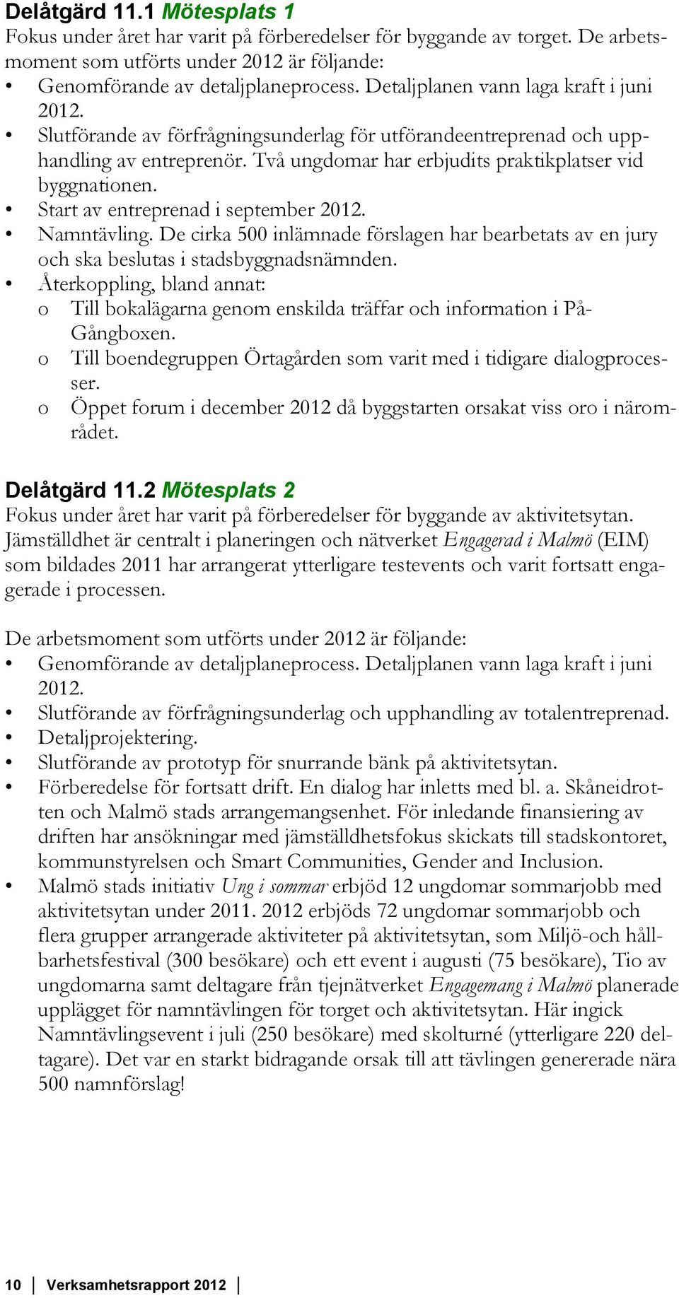 Start av entreprenad i september 2012. Namntävling. De cirka 500 inlämnade förslagen har bearbetats av en jury och ska beslutas i stadsbyggnadsnämnden.