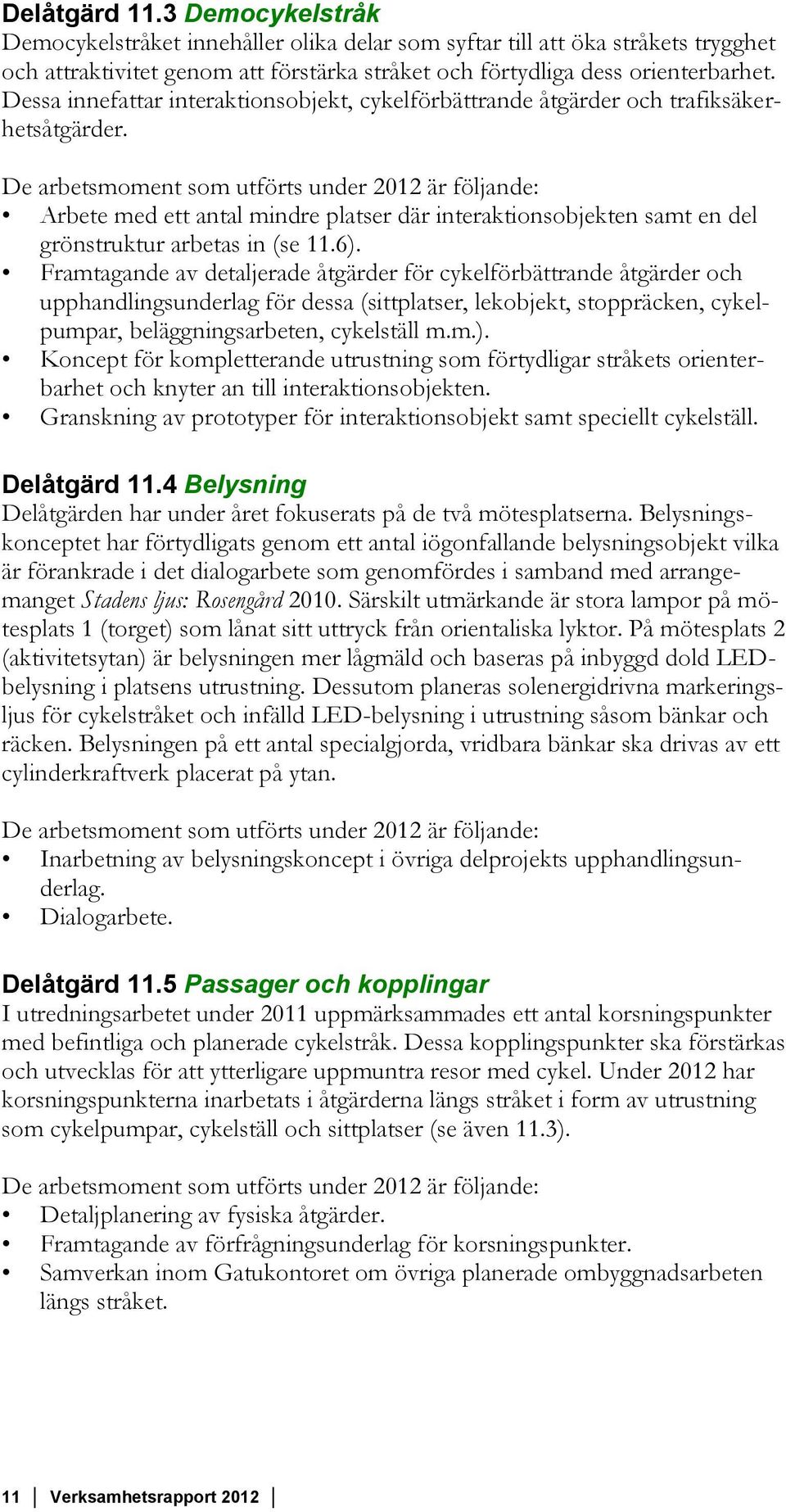 De arbetsmoment som utförts under 2012 är följande: Arbete med ett antal mindre platser där interaktionsobjekten samt en del grönstruktur arbetas in (se 11.6).