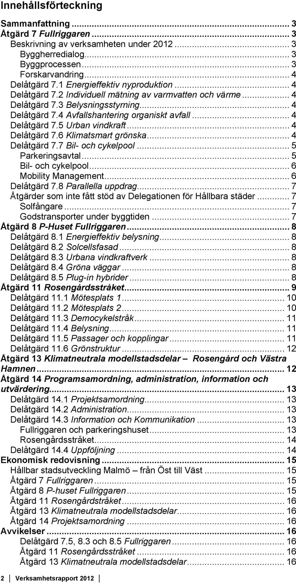 .. 4 Delåtgärd 7.6 Klimatsmart grönska... 4 Delåtgärd 7.7 Bil- och cykelpool... 5 Parkeringsavtal... 5 Bil- och cykelpool... 6 Mobility Management... 6 Delåtgärd 7.8 Parallella uppdrag.