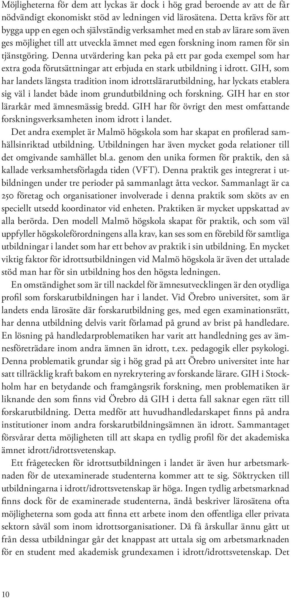 Denna utvärdering kan peka på ett par goda exempel som har extra goda förutsättningar att erbjuda en stark utbildning i idrott.