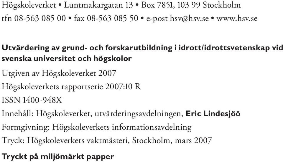Utgiven av Högskoleverket 2007 Högskoleverkets rapportserie 2007:10 R ISSN 1400-948X Innehåll: Högskoleverket,
