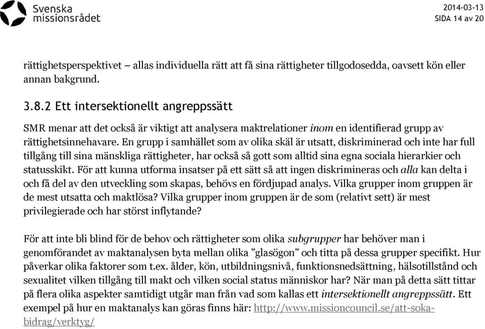 En grupp i samhället som av olika skäl är utsatt, diskriminerad och inte har full tillgång till sina mänskliga rättigheter, har också så gott som alltid sina egna sociala hierarkier och statusskikt.