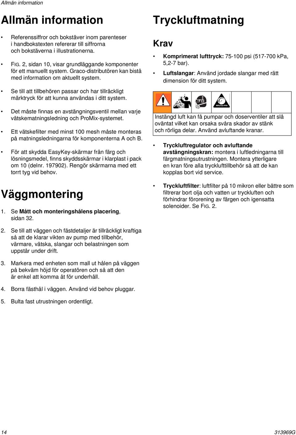 Se till att tillbehören passar och har tillräckligt märktryck för att kunna användas i ditt system. Det måste finnas en avstängningsventil mellan varje vätskematningsledning och ProMix-systemet.