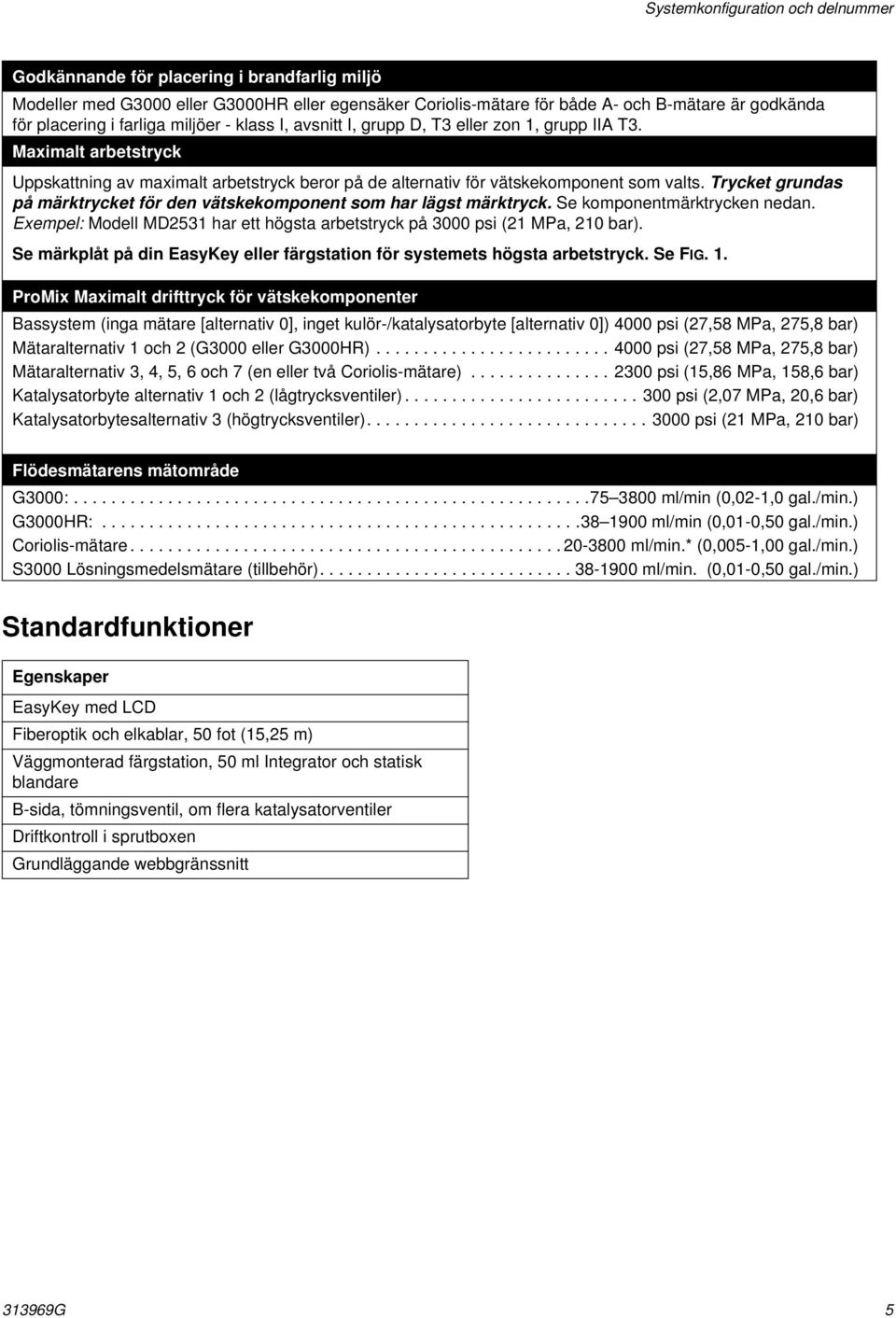 Trycket grundas på märktrycket för den vätskekomponent som har lägst märktryck. Se komponentmärktrycken nedan. Exempel: Modell MD har ett högsta arbetstryck på 000 psi ( MPa, 0 bar).