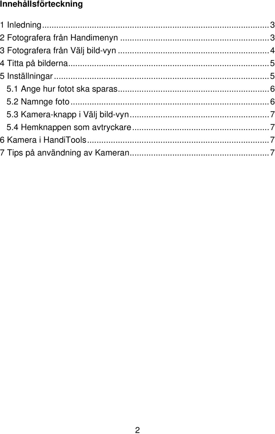 .. 5 5.1 Ange hur fotot ska sparas... 6 5.2 Namnge foto... 6 5.3 Kamera-knapp i Välj bild-vyn.