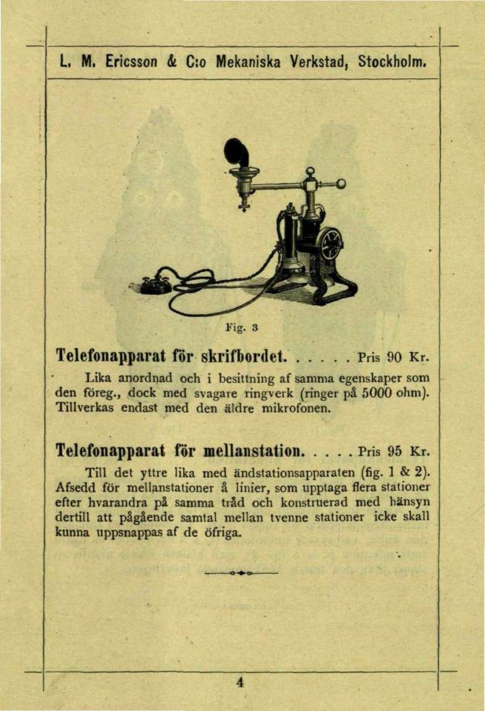 Tillverkas endast med den äldre mikrofonen. Telefonapparat för mellanstation Pris 95 Kr. Till det yttre lika med ändstationsapparaten (fig.