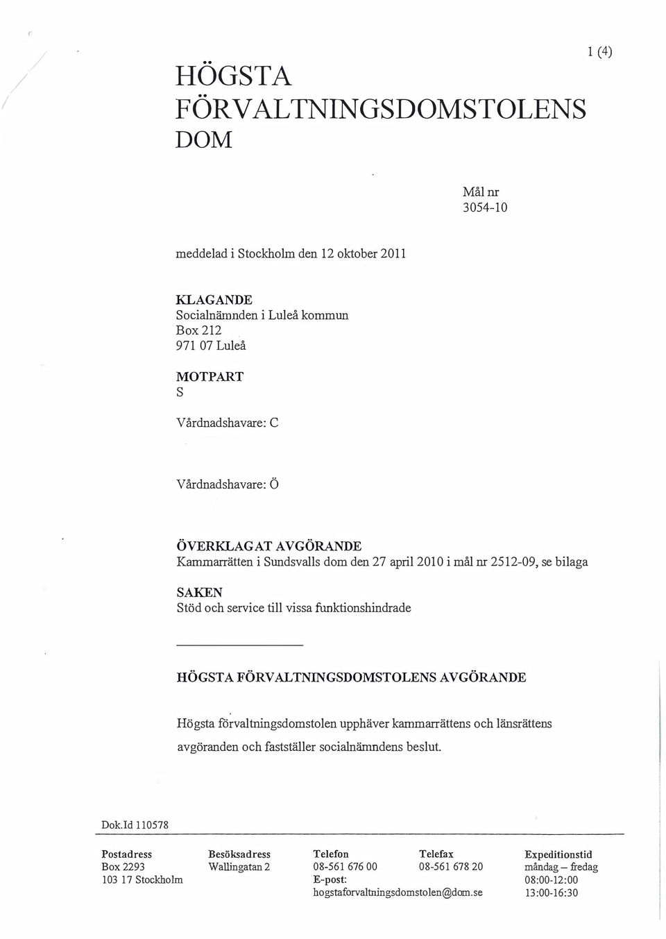 Vårdnadshavare: Ö ÖVERKLAGAT AVGÖRANDE Kammarrätten i Sundsvalls dom den 27 april 2010 i mål nr 2512-09, se bilaga SAKEN Stöd och service till vissa funktionshindrade HÖGSTA