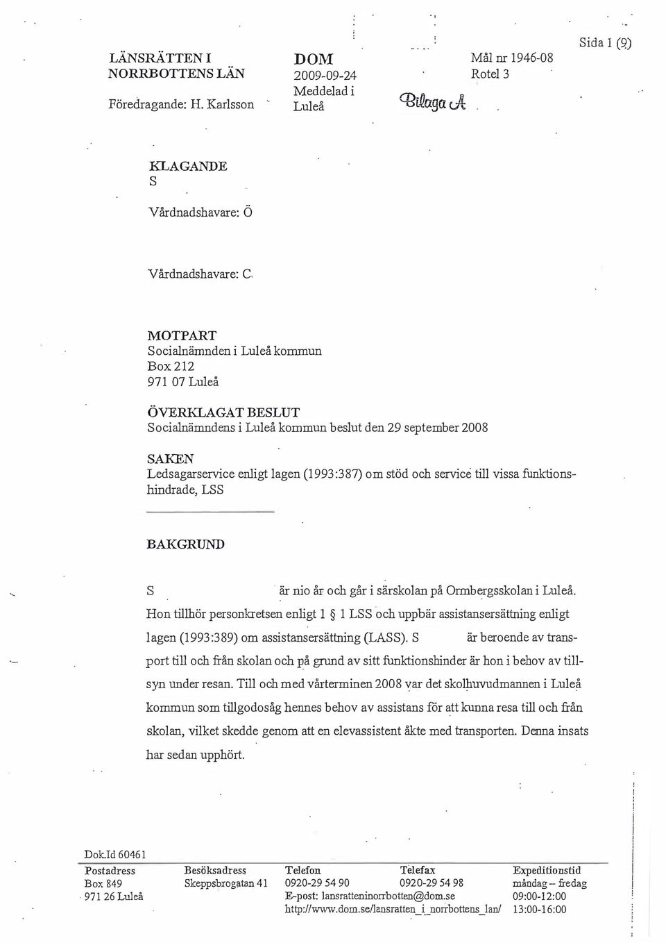 i Luleå kommun beslut den 29 september 2008 SAKEN Ledsagarservice enligt lagen (1993:387) om stöd och service till vissa funktionshindrade, LSS BAKGRUND s är nio år och går i särskolan på