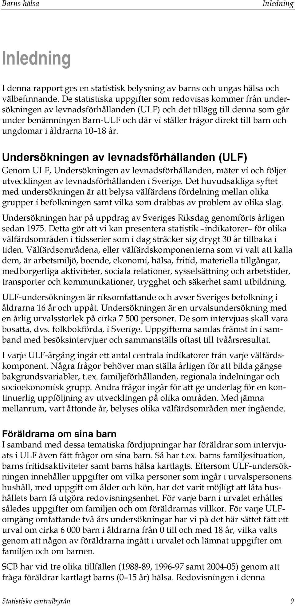 och ungdomar i åldrarna 10 18 år. Undersökningen av levnadsförhållanden (ULF) Genom ULF, Undersökningen av levnadsförhållanden, mäter vi och följer utvecklingen av levnadsförhållanden i Sverige.