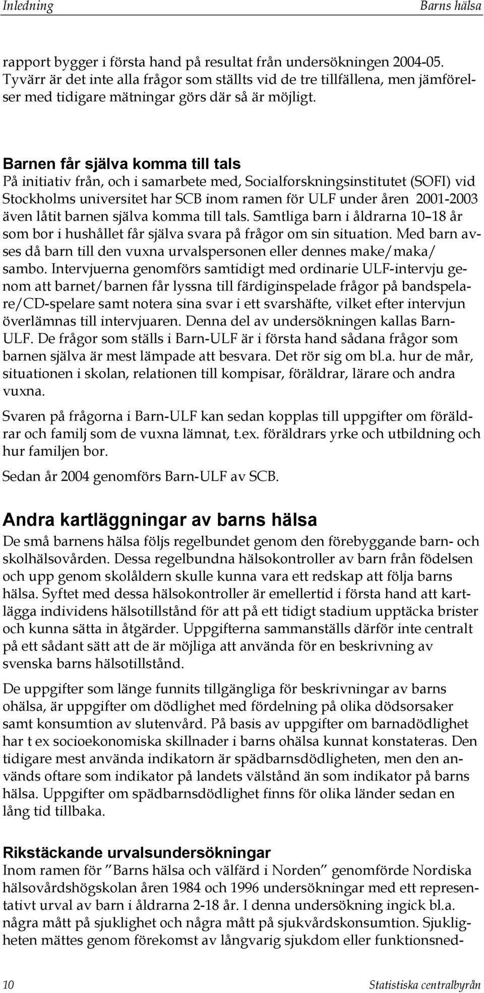 Barnen får själva komma till tals På initiativ från, och i samarbete med, Socialforskningsinstitutet (SOFI) vid Stockholms universitet har SCB inom ramen för ULF under åren 2001-2003 även låtit