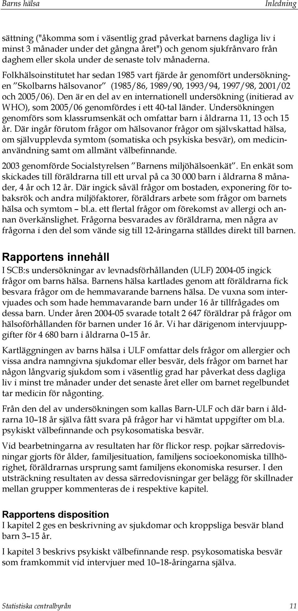 Den är en del av en internationell undersökning (initierad av WHO), som 2005/06 genomfördes i ett 40-tal länder.