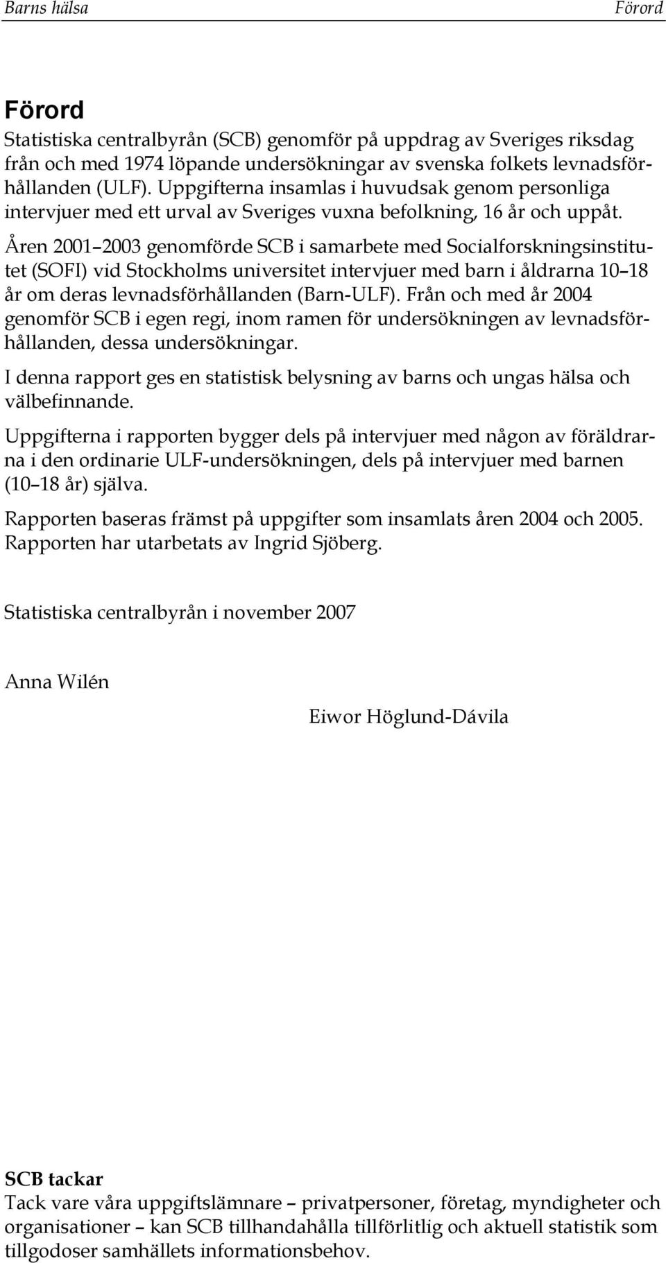 Åren 2001 2003 genomförde SCB i samarbete med Socialforskningsinstitutet (SOFI) vid Stockholms universitet intervjuer med barn i åldrarna 10 18 år om deras levnadsförhållanden (Barn-ULF).