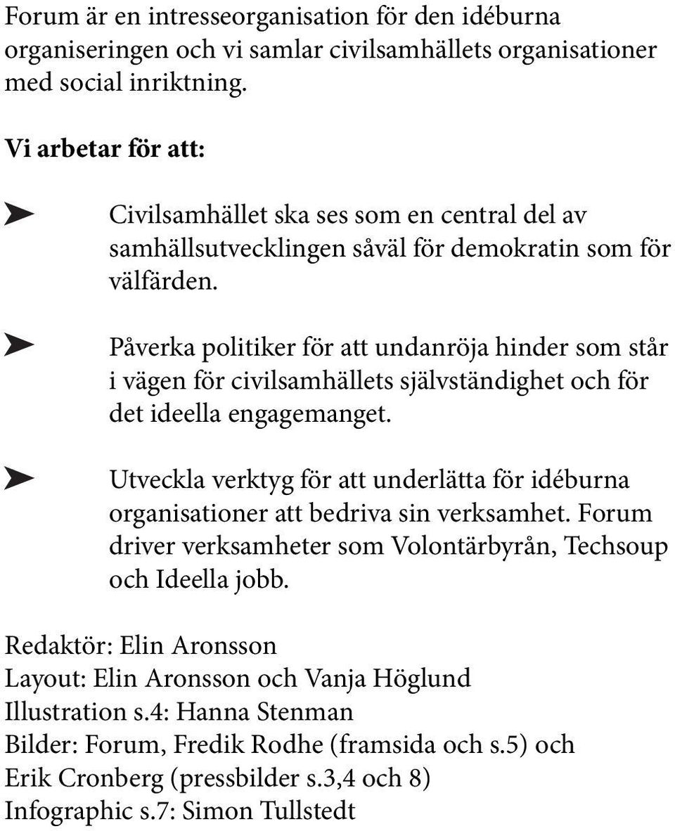 Påverka politiker för att undanröja hinder som står i vägen för civilsamhällets självständighet och för det ideella engagemanget.