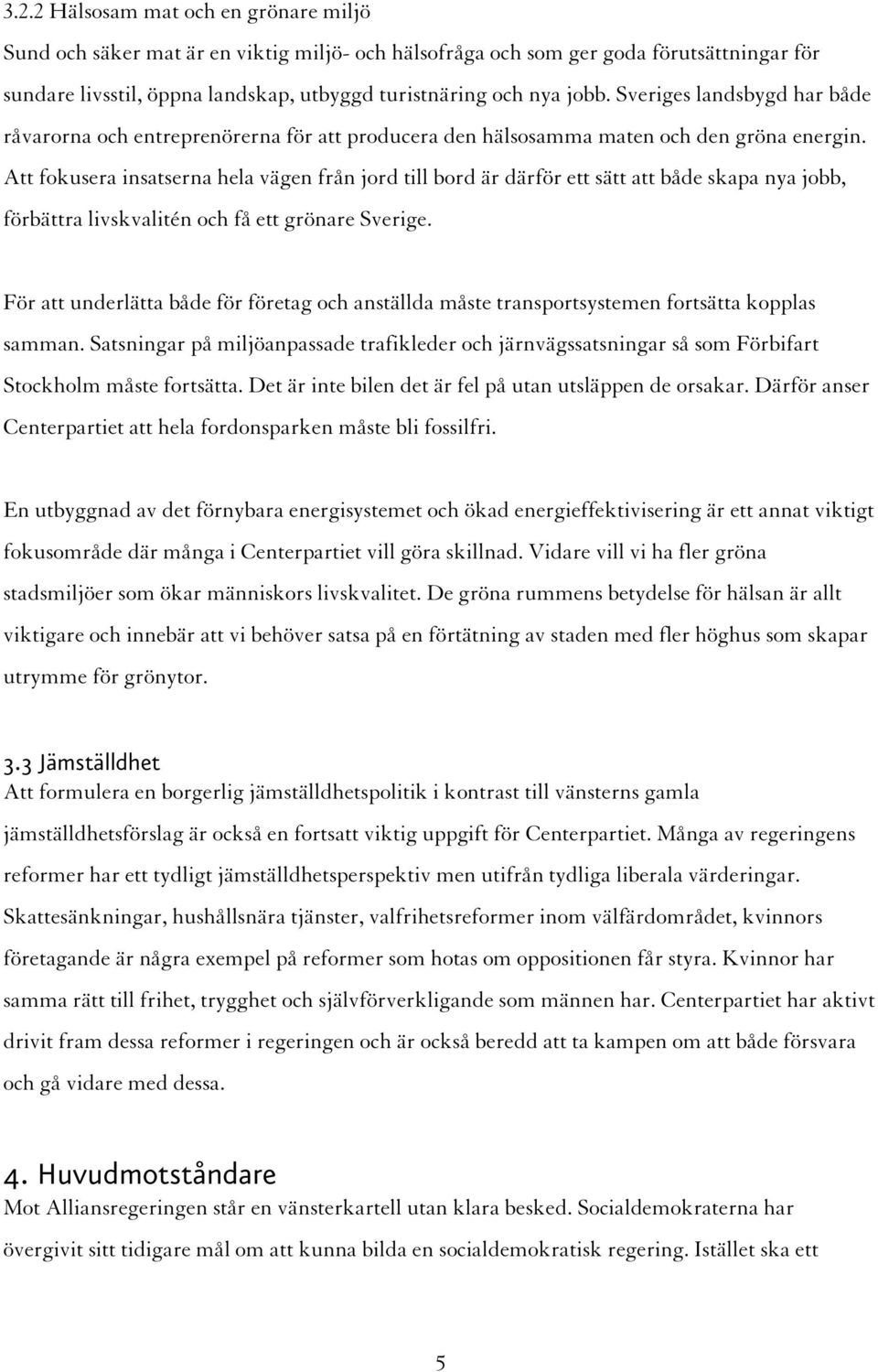 Att fokusera insatserna hela vägen från jord till bord är därför ett sätt att både skapa nya jobb, förbättra livskvalitén och få ett grönare Sverige.