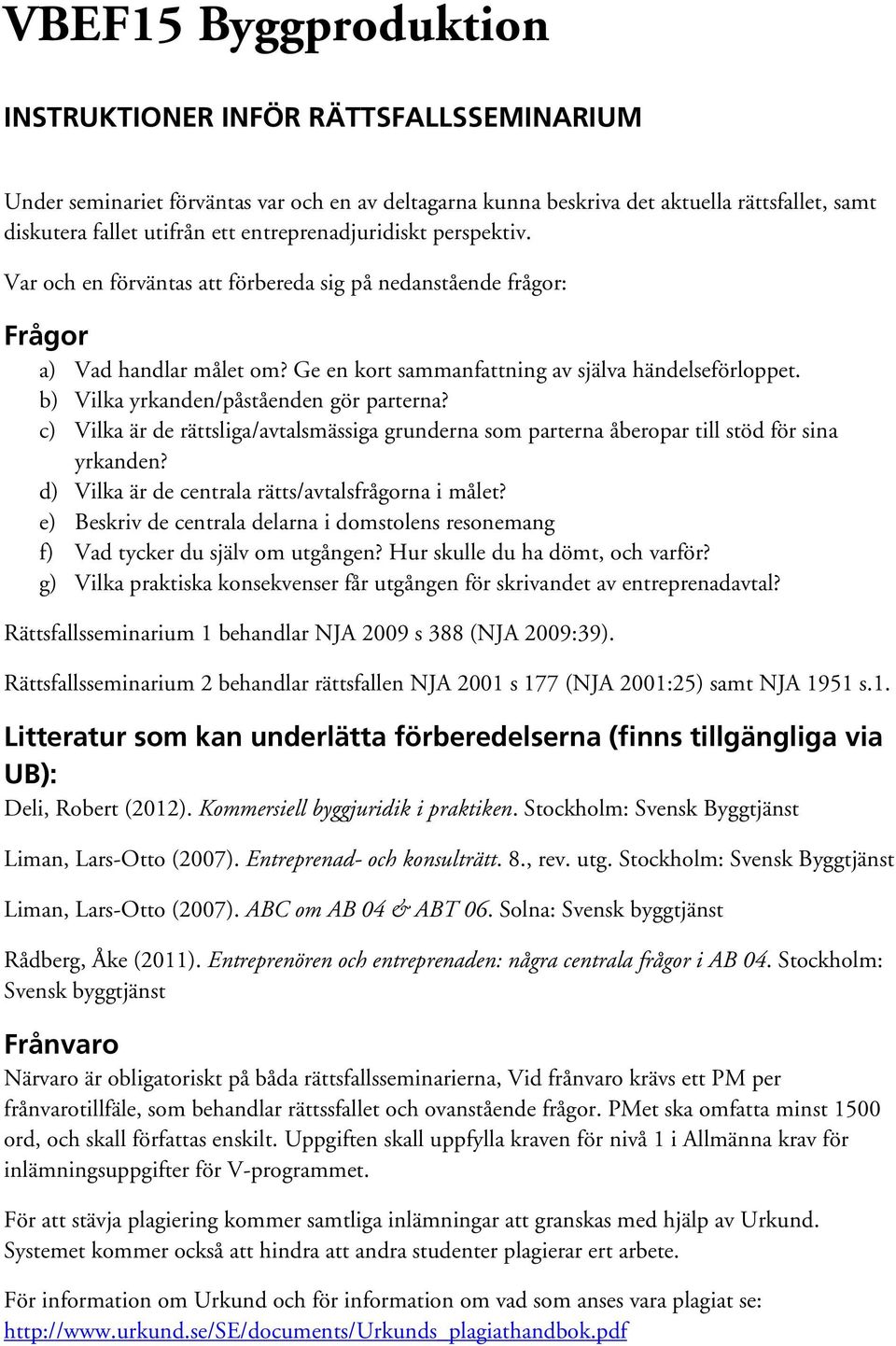 b) Vilka yrkanden/påståenden gör parterna? c) Vilka är de rättsliga/avtalsmässiga grunderna som parterna åberopar till stöd för sina yrkanden? d) Vilka är de centrala rätts/avtalsfrågorna i målet?