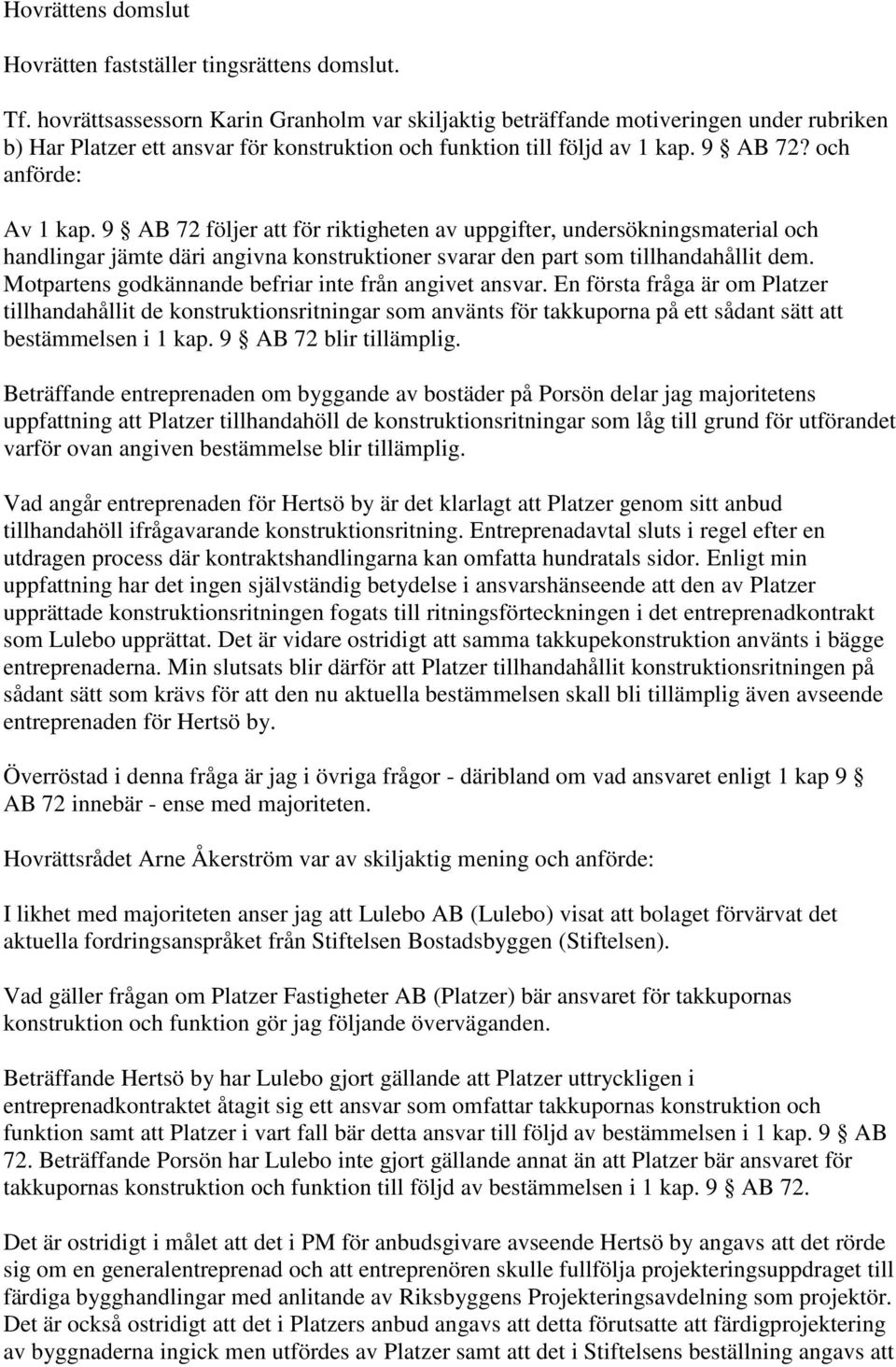 9 AB 72 följer att för riktigheten av uppgifter, undersökningsmaterial och handlingar jämte däri angivna konstruktioner svarar den part som tillhandahållit dem.