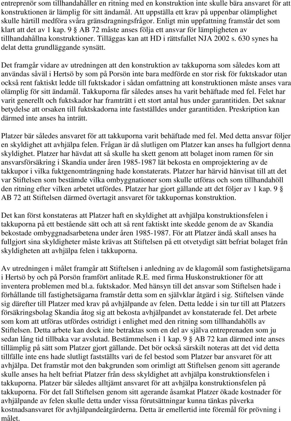 9 AB 72 måste anses följa ett ansvar för lämpligheten av tillhandahållna konstruktioner. Tilläggas kan att HD i rättsfallet NJA 2002 s. 630 synes ha delat detta grundläggande synsätt.