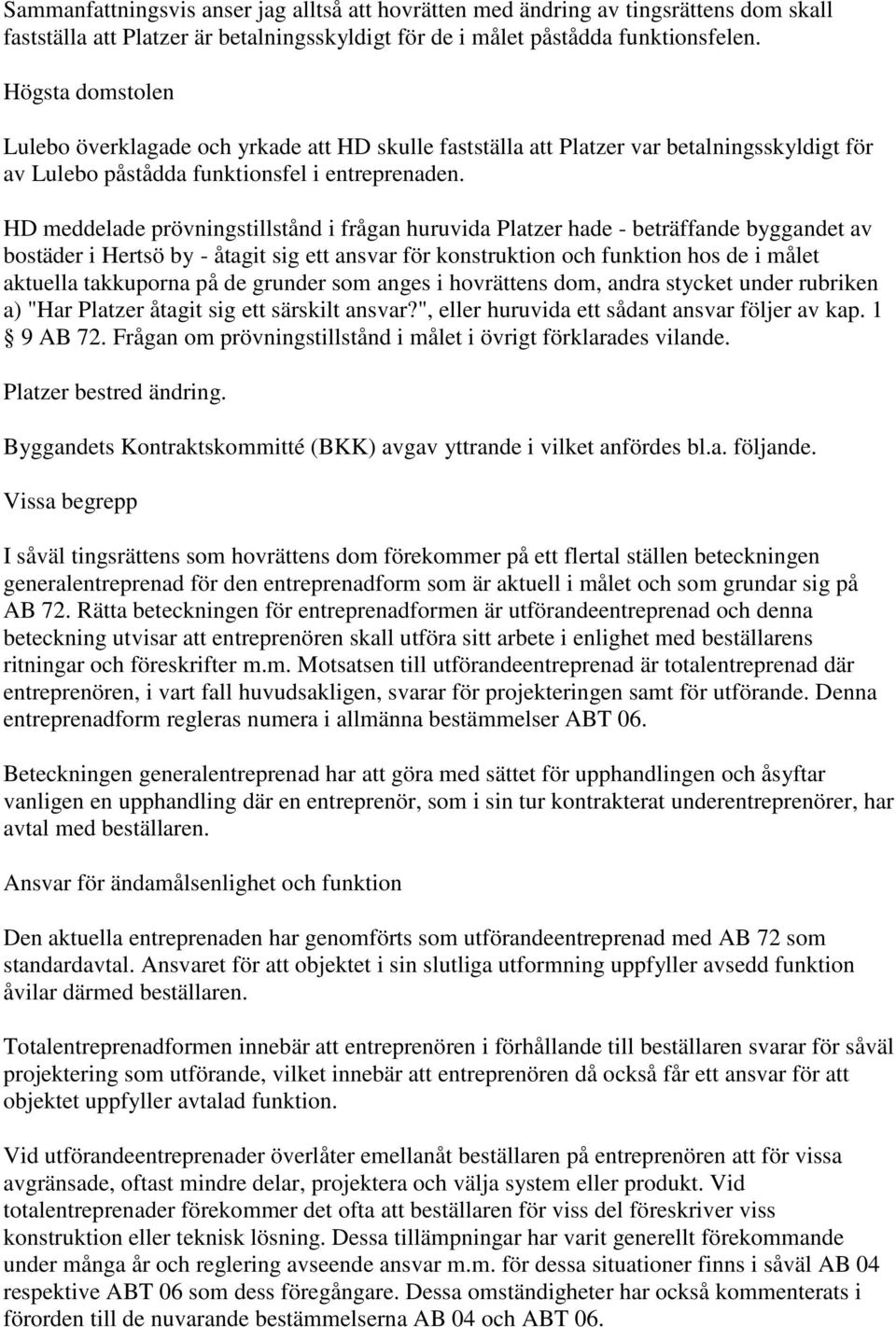 HD meddelade prövningstillstånd i frågan huruvida Platzer hade - beträffande byggandet av bostäder i Hertsö by - åtagit sig ett ansvar för konstruktion och funktion hos de i målet aktuella takkuporna