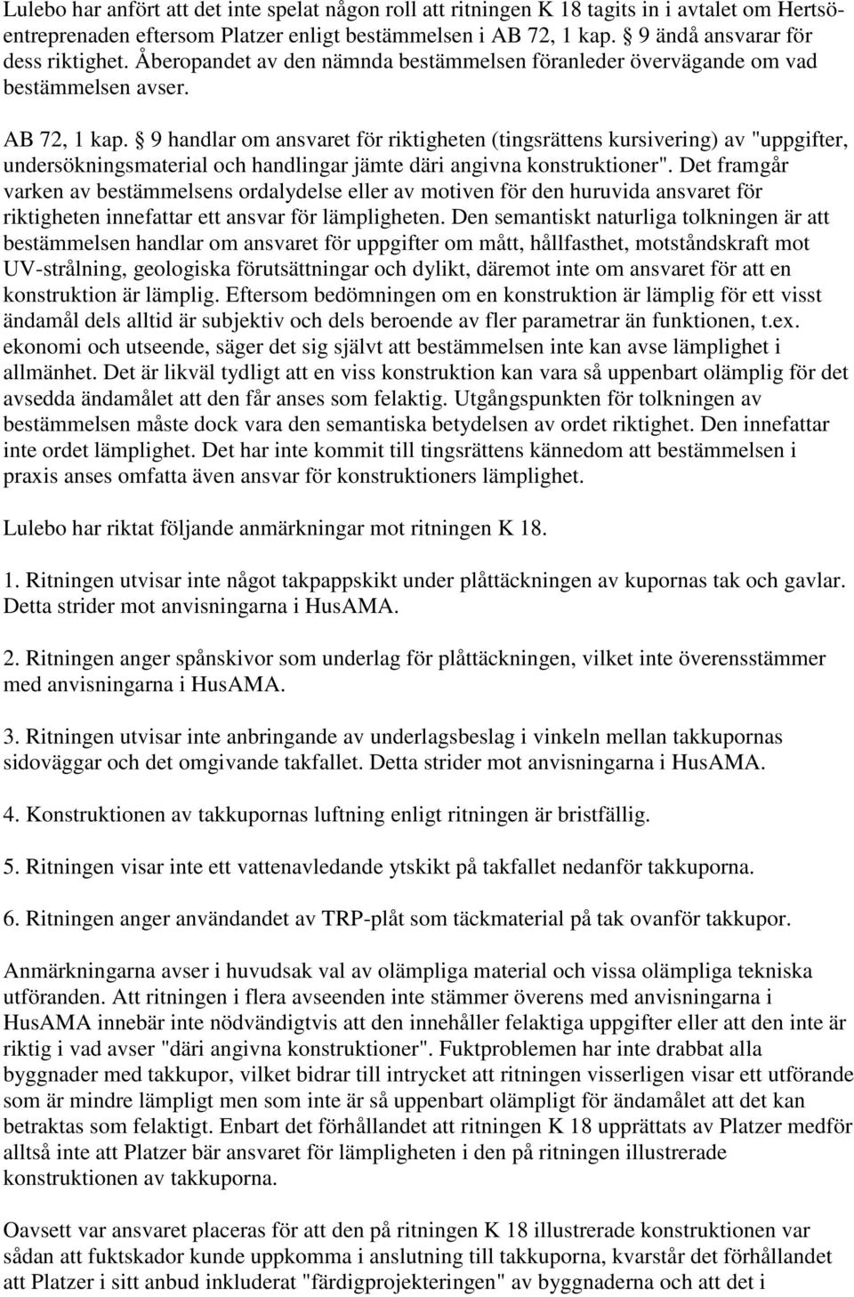 9 handlar om ansvaret för riktigheten (tingsrättens kursivering) av "uppgifter, undersökningsmaterial och handlingar jämte däri angivna konstruktioner".