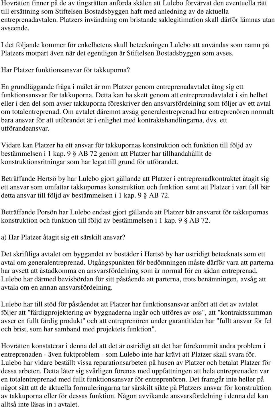 I det följande kommer för enkelhetens skull beteckningen Lulebo att användas som namn på Platzers motpart även när det egentligen är Stiftelsen Bostadsbyggen som avses.