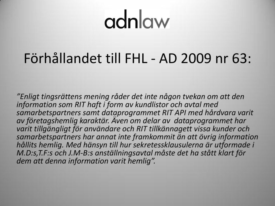 Även om delar av dataprogrammet har varit tillgängligt för användare och RIT tillkännagett vissa kunder och samarbetspartners har annat inte framkommit än