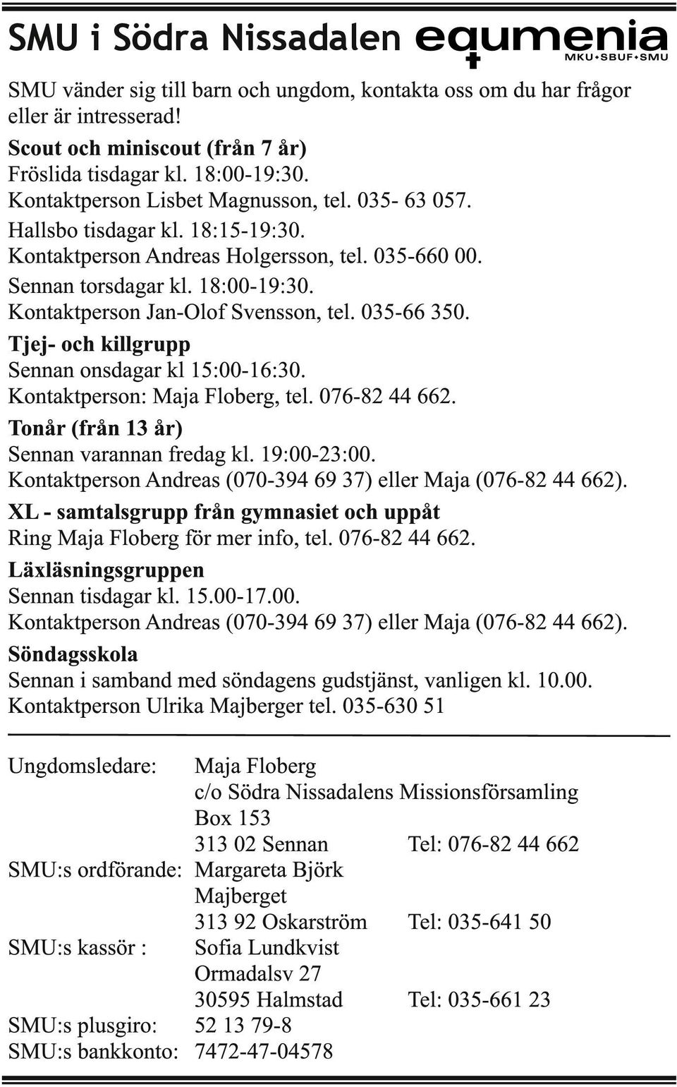 Kontaktperson Jan-Olof Svensson, tel. 035-66 350. Tjej- och killgrupp Sennan onsdagar kl 1 5:00-1 6:30. Kontaktperson: Maja Floberg, tel. 076-82 44 662. Tonår (från 13 år) Sennan varannan fredag kl.