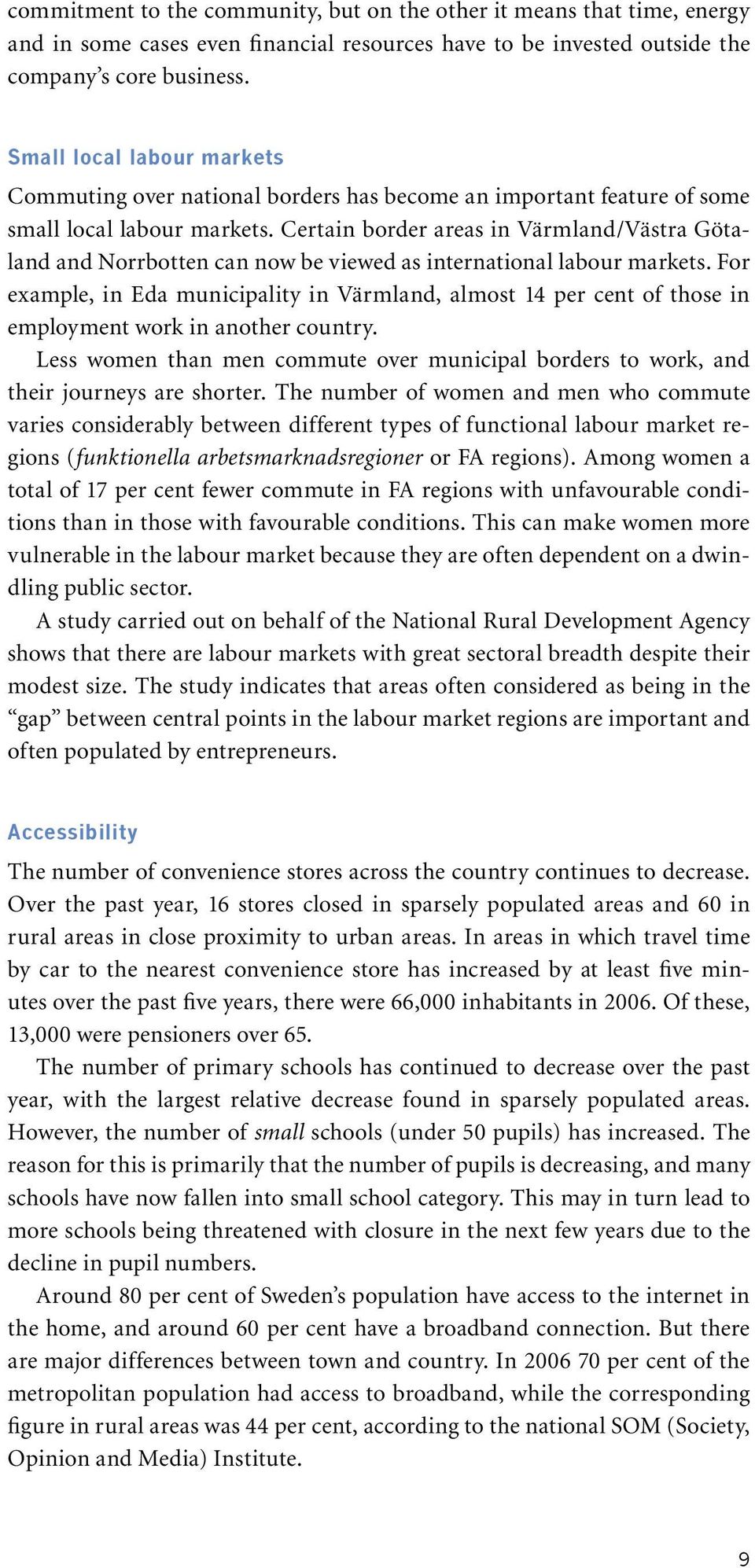 Certain border areas in Värmland/Västra Götaland and Norrbotten can now be viewed as international labour markets.