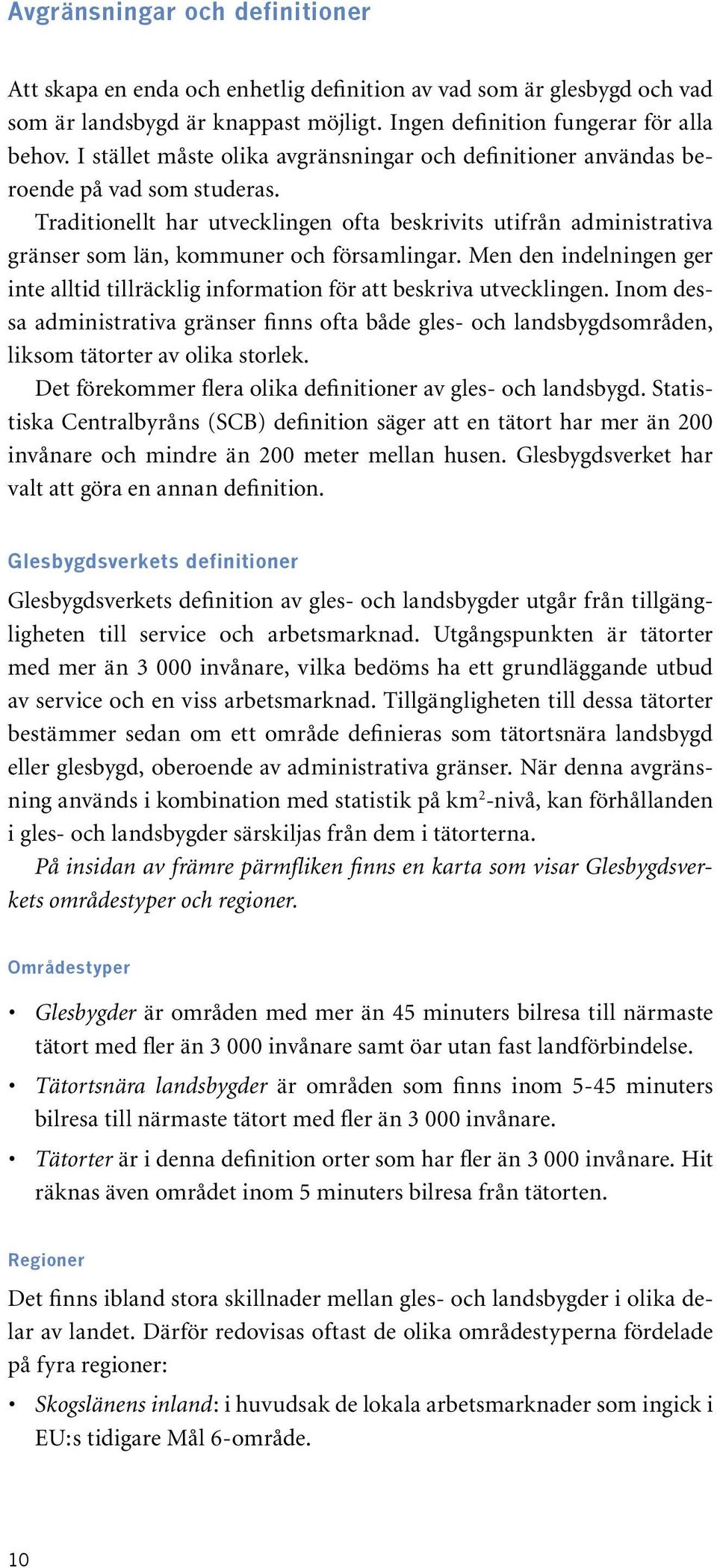 Traditionellt har utvecklingen ofta beskrivits utifrån administrativa gränser som län, kommuner och församlingar.