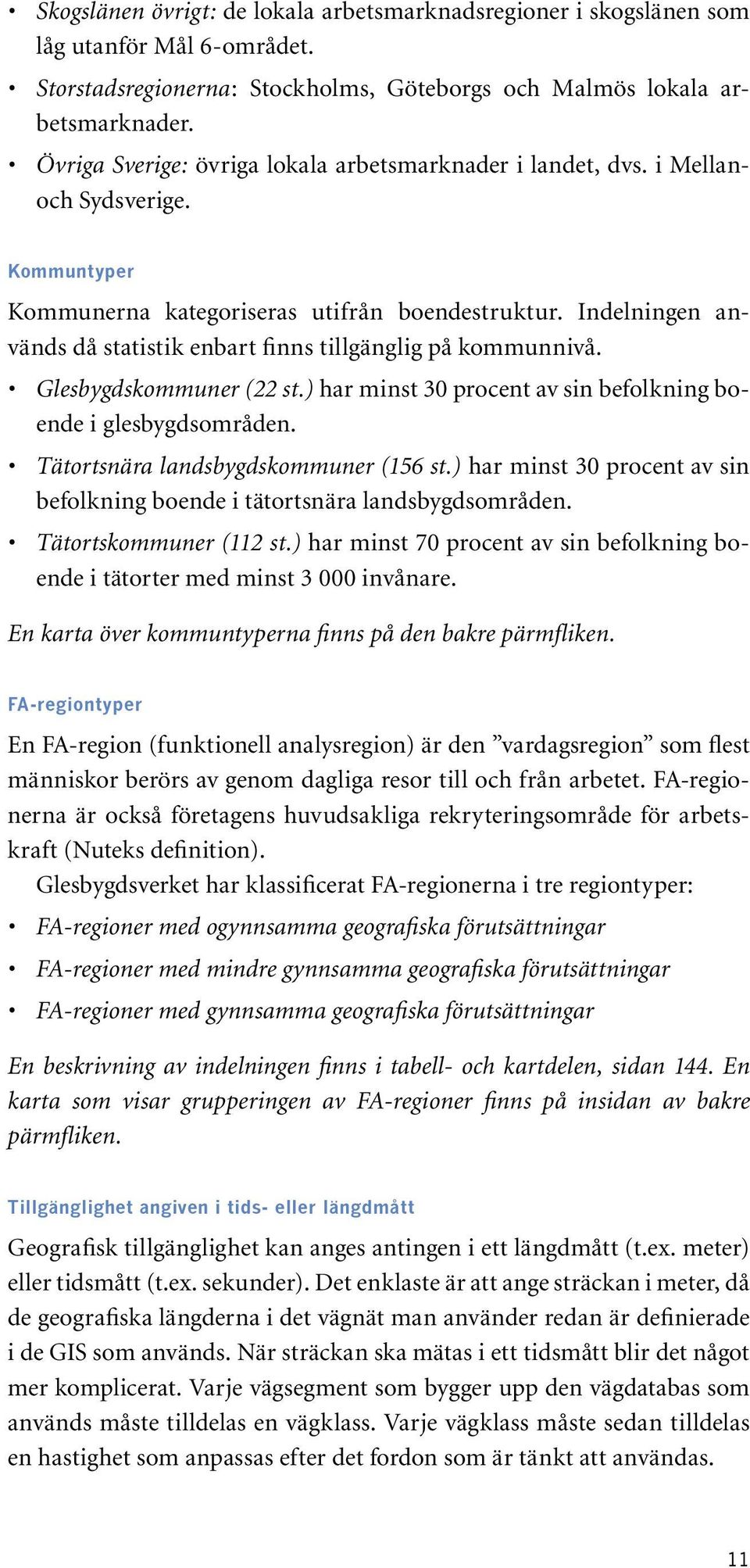 Indelningen används då statistik enbart finns tillgänglig på kommunnivå. Glesbygdskommuner (22 st.) har minst 30 procent av sin befolkning boende i glesbygdsområden.