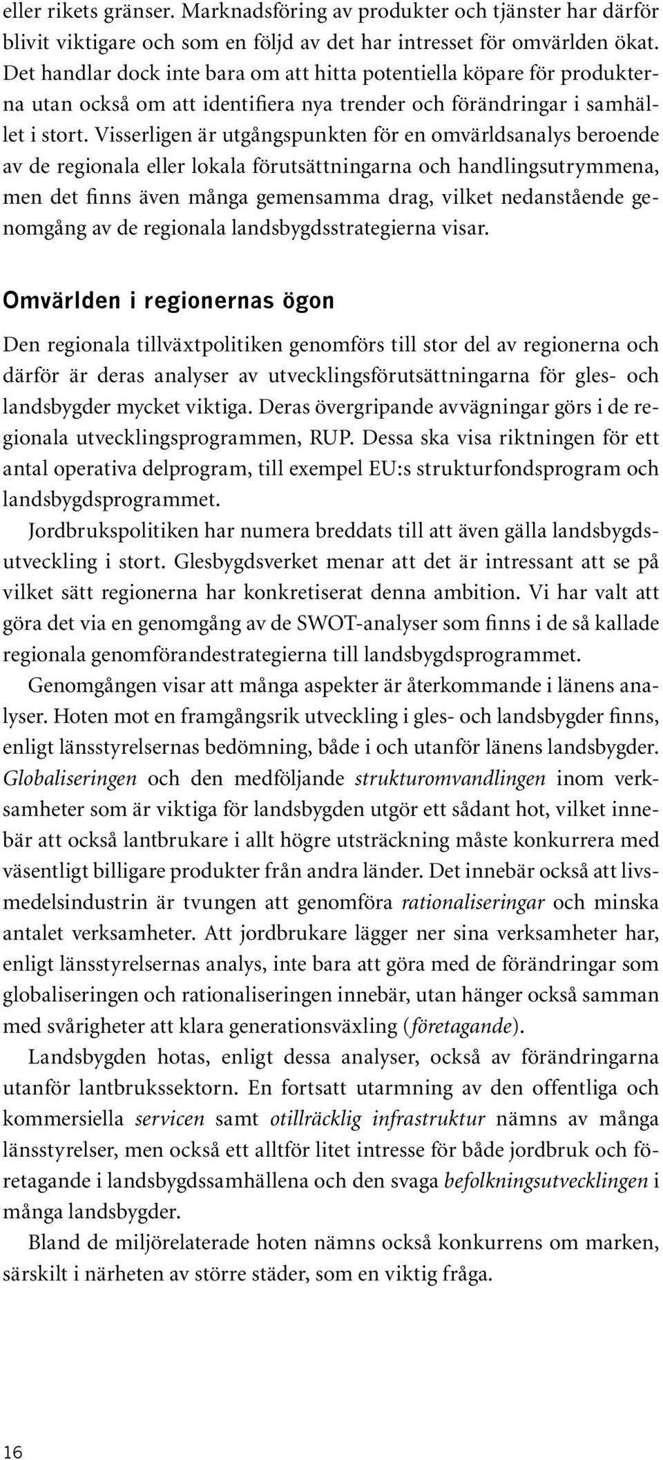 Visserligen är utgångspunkten för en omvärldsanalys beroende av de regionala eller lokala förutsättningarna och handlingsutrymmena, men det finns även många gemensamma drag, vilket nedanstående