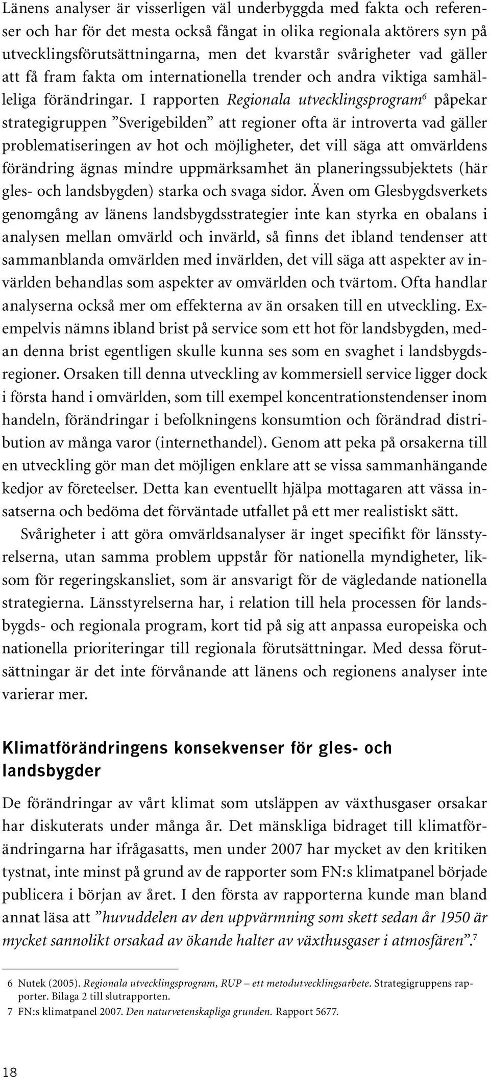 I rapporten Regionala utvecklingsprogram 6 påpekar strategigruppen Sverigebilden att regioner ofta är introverta vad gäller problematiseringen av hot och möjligheter, det vill säga att omvärldens