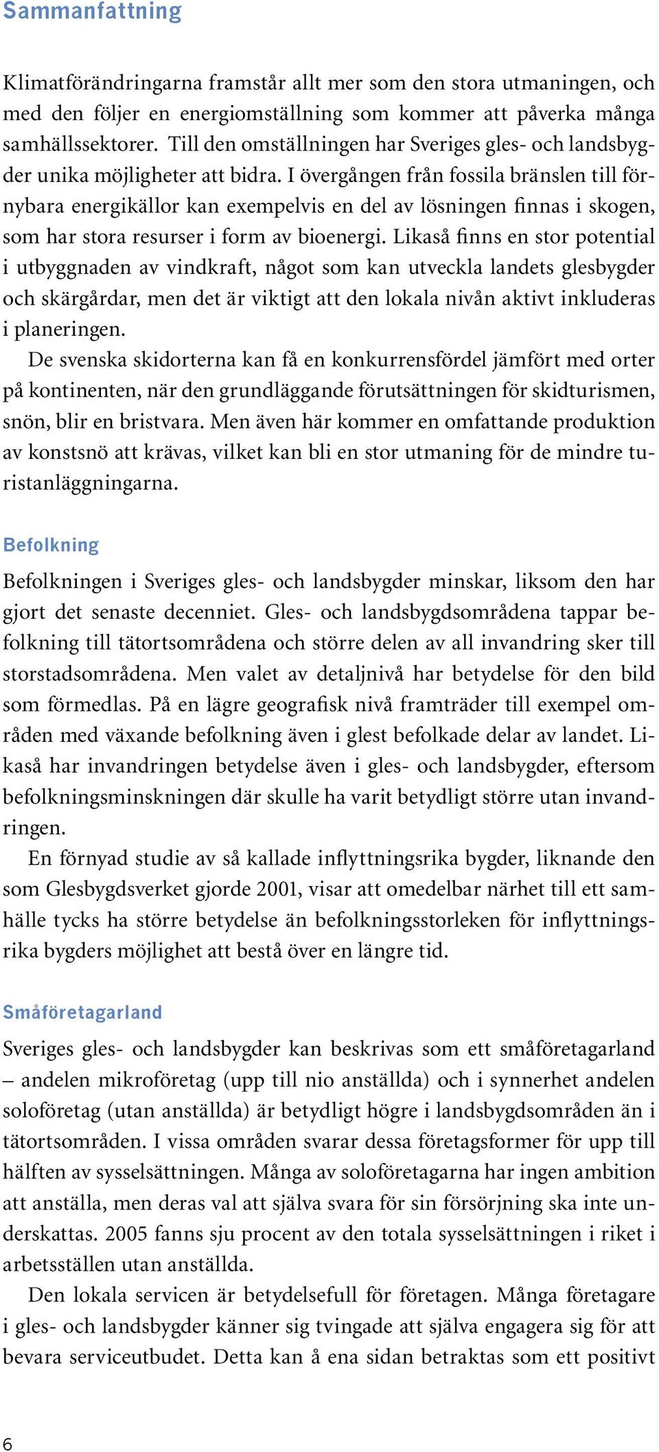 I övergången från fossila bränslen till förnybara energikällor kan exempelvis en del av lösningen finnas i skogen, som har stora resurser i form av bioenergi.