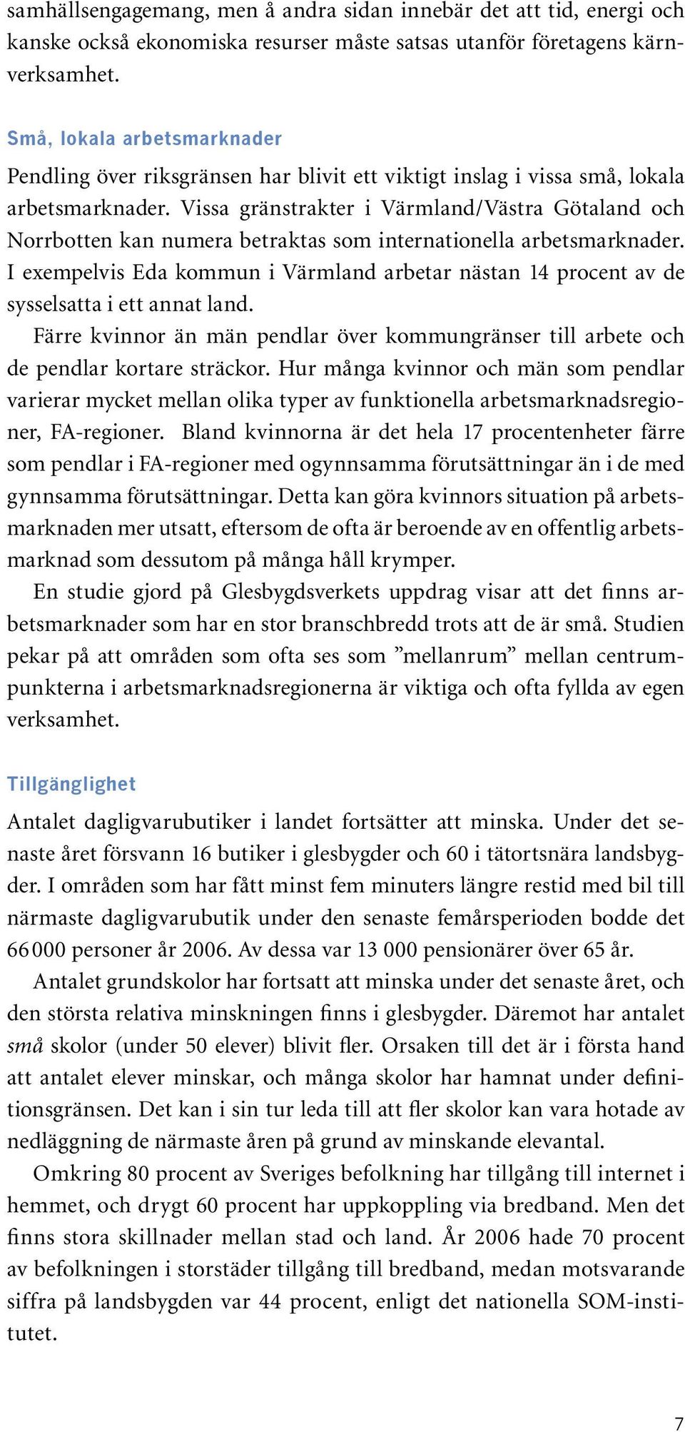 Vissa gränstrakter i Värmland/Västra Götaland och Norrbotten kan numera betraktas som internationella arbetsmarknader.